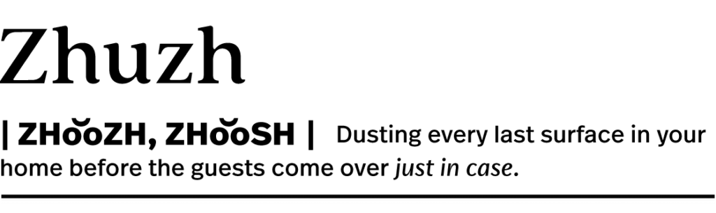 Styled like a dictionary entry: "Zhuzh: Dusting ever last surface in your home before the guests come over just in case." 