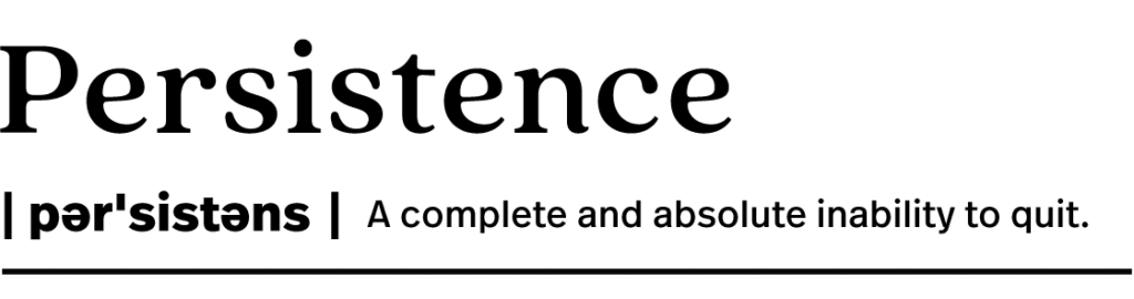 Styled like a dictionary entry: "Persistence: A complete and absolute inability to quit"