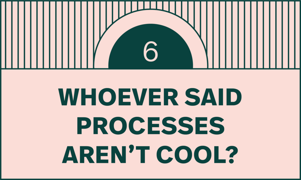 Whoever said processes aren't cool?