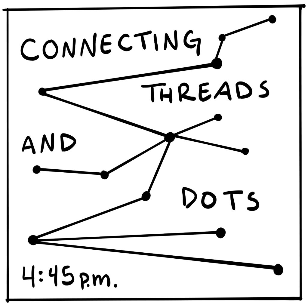 Handwritten text reads " Connecting Threads and Dots, 4:45 P.M.". There is a doodle of dots being connected.