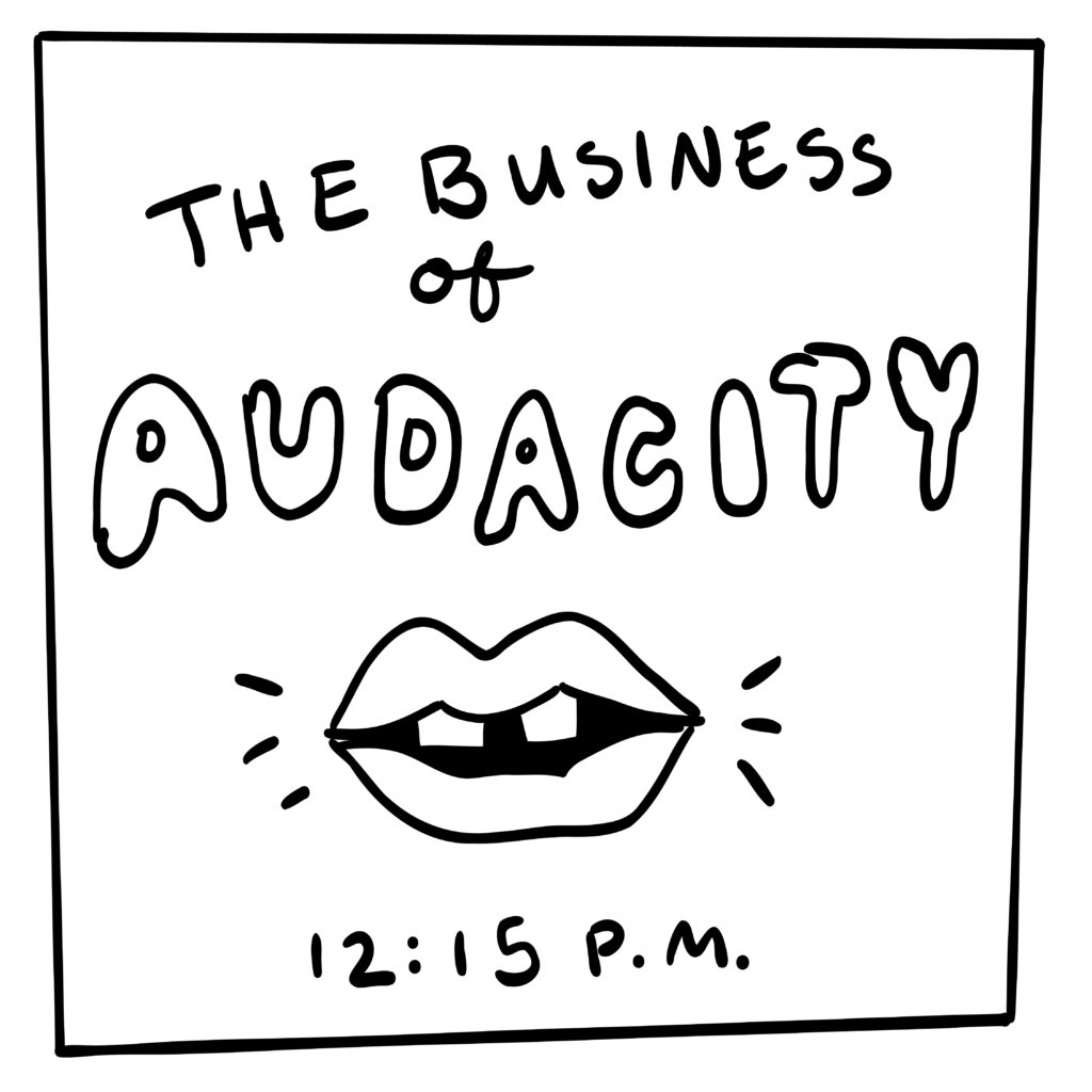 A doodle of a mouth with gap teeth. The text reads "The business of audacity". There is text below that reads "12:15 P.M."